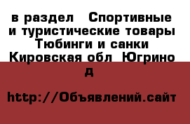  в раздел : Спортивные и туристические товары » Тюбинги и санки . Кировская обл.,Югрино д.